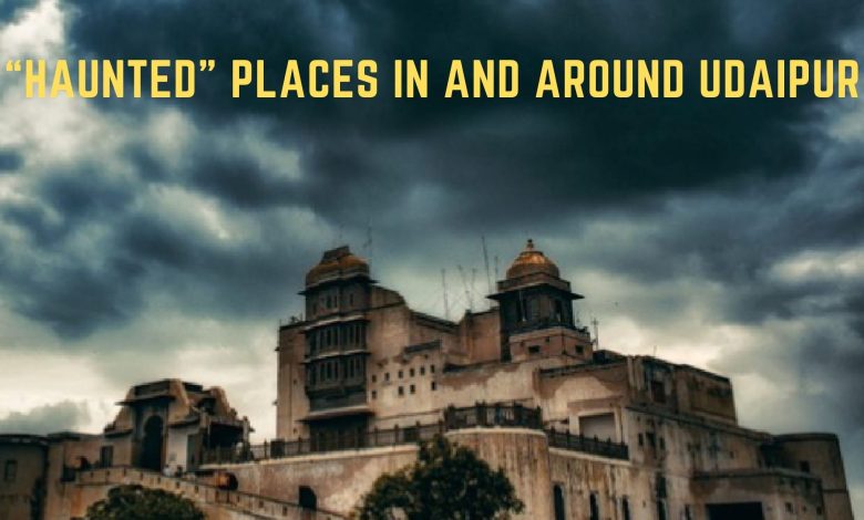 “Haunted” Places In And Around Udaipur