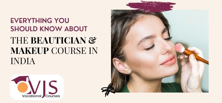 Everything you should know about the beautician and makeup course in India