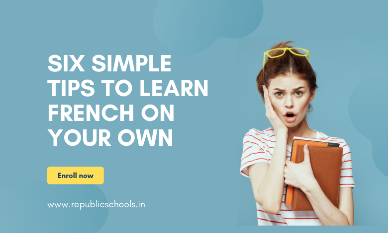 Six Simple Tips To Learn French On Your Own