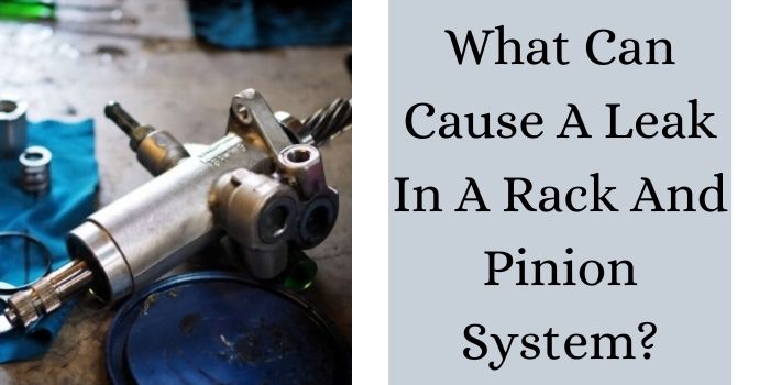 What Can Cause A Leak In A Rack And Pinion System