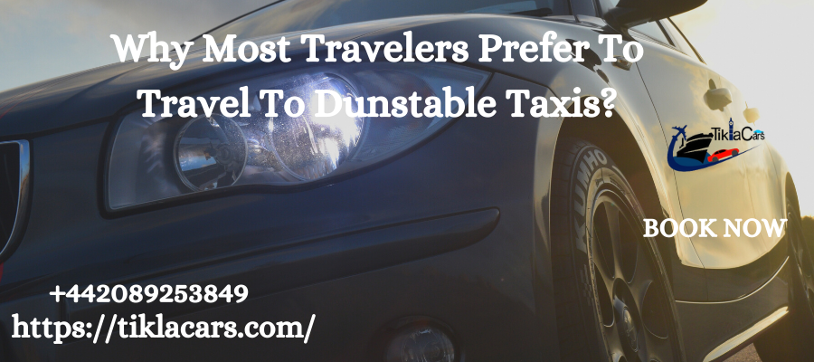 Why Most Travelers Prefer To Travel To Dunstable Taxis?