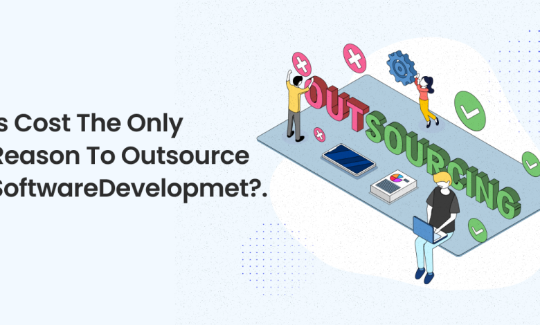 Is Cost the only Reason to Outsource Software Development