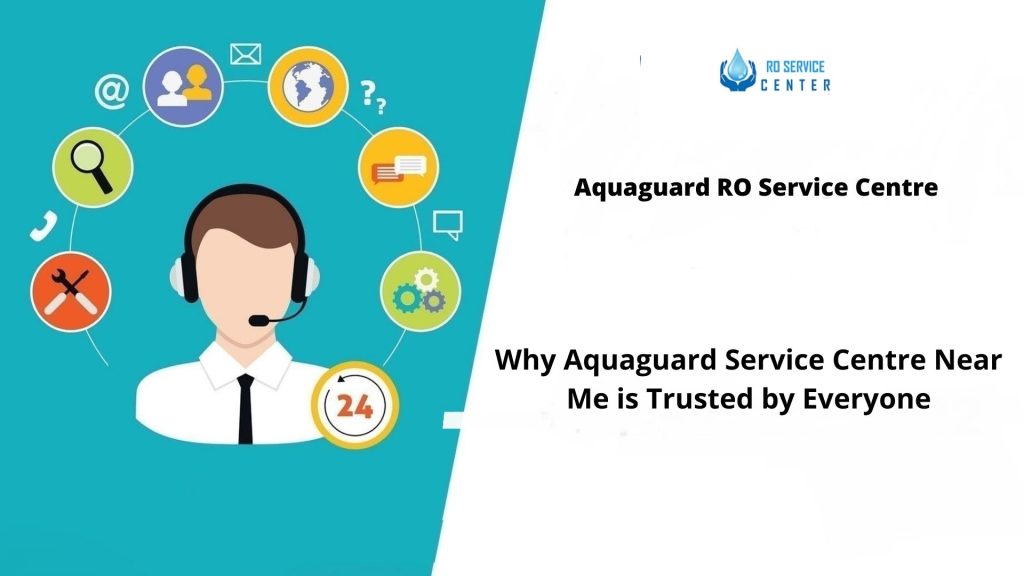 Why To Trust Aquaguard Service Centre Near Me for Your Water Purifier