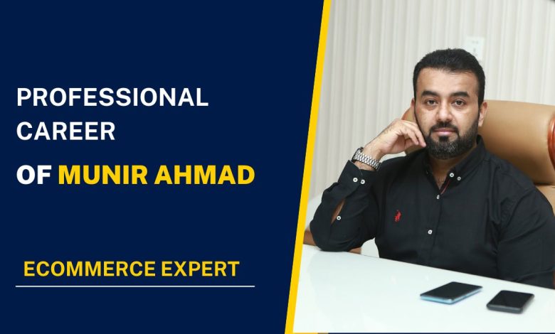 E-commerce Expert - Review of Munir Ahmad’s Professional Career