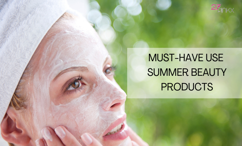 MUST-HAVE USE SUMMER BEAUTY PRODUCTS