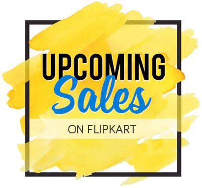 Upcoming Sale On Flipkart 2022 Find All Sale Details