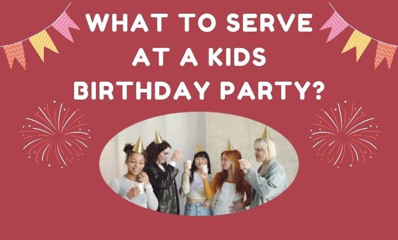 What To Serve At A Kids Birthday Party?