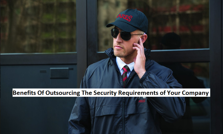 Benefits Of Outsourcing The Security Requirements of Your Company