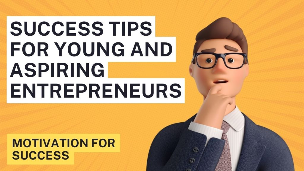 Success Tips for Young and Aspiring Entrepreneurs