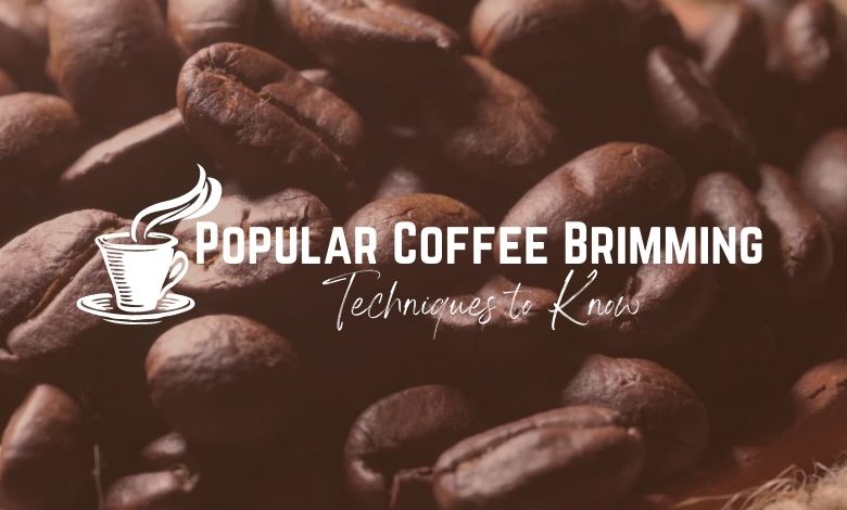 Popular Coffee Brimming Techniques to Know